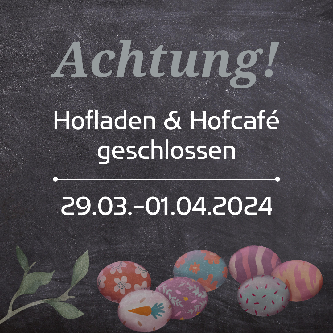 Hofcafé & Hofladen vom 29.03. bis 01.04.2024 geschlossen